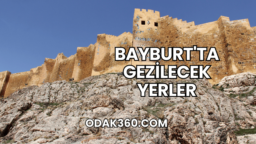 Bayburt'ta Gezilecek Yerler