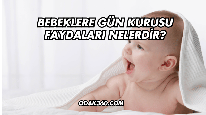 Bebeklere Gün Kurusu Faydaları Nelerdir?