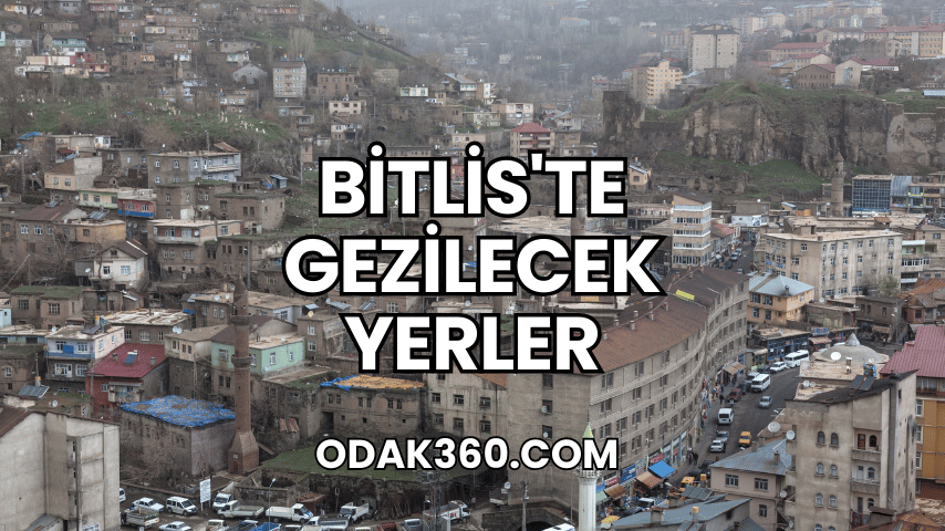 Bitlis'te Gezilecek Yerler