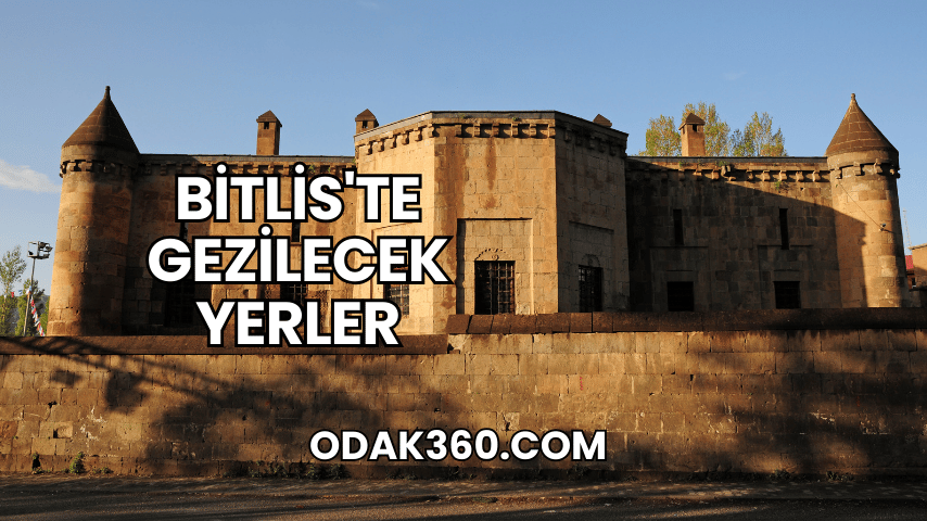 Bitlis'te Gezilecek Yerler