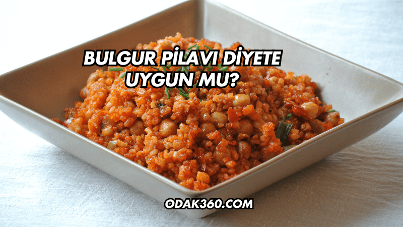 Bulgur Pilavı Diyete Uygun mu?