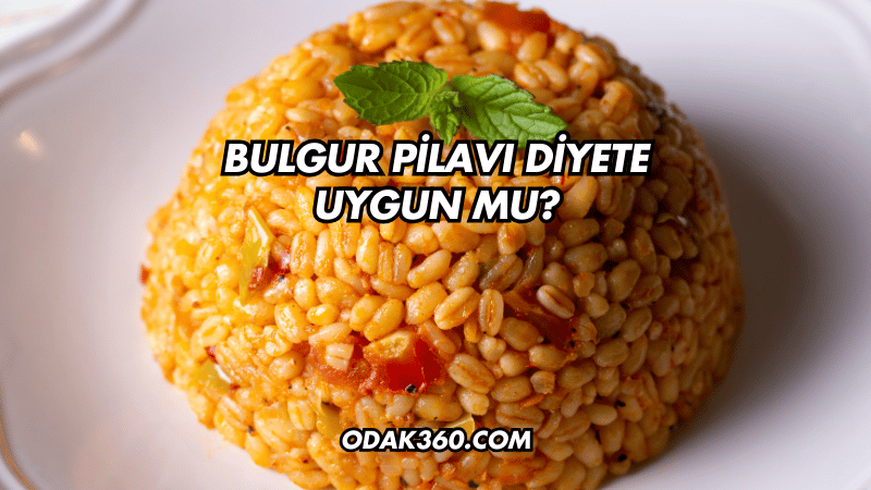 Bulgur Pilavı Diyete Uygun mu?