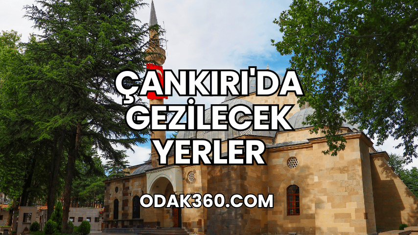 Çankırı'da Gezilecek Yerler