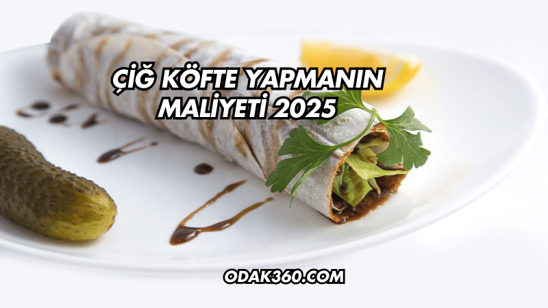 Çiğ Köfte Yapmanın Maliyeti 2025