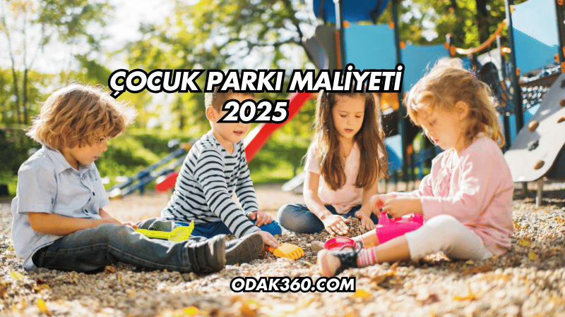 Çocuk Parkı Maliyeti 2025