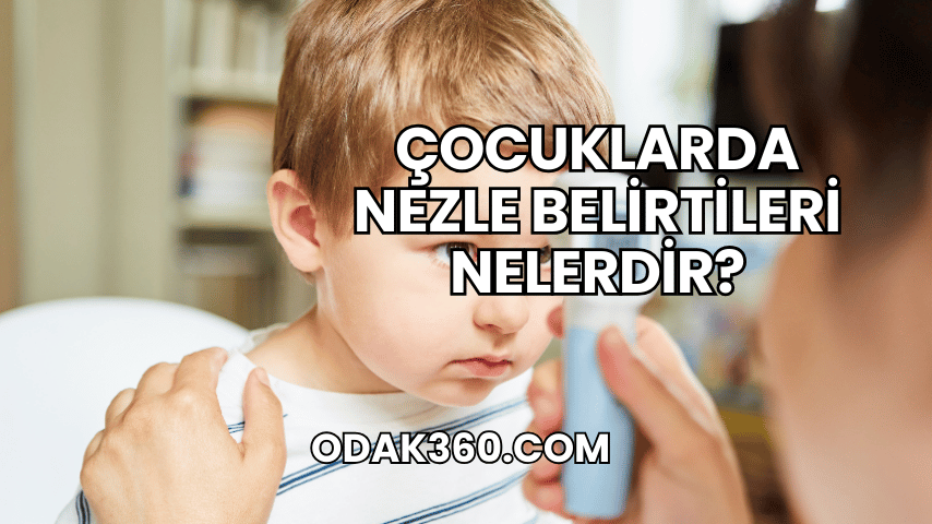 Çocuklarda Nezle Belirtileri Nelerdir?