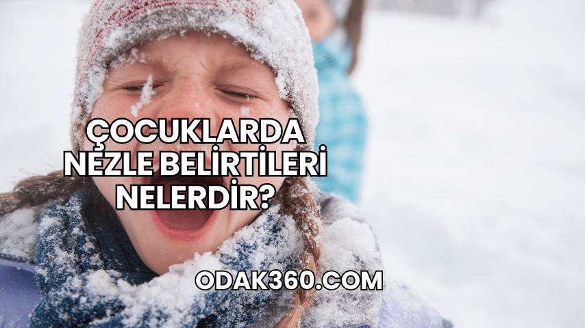 Çocuklarda Nezle Belirtileri Nelerdir?