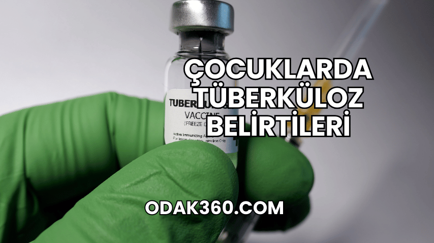 Çocuklarda Tüberküloz Belirtileri