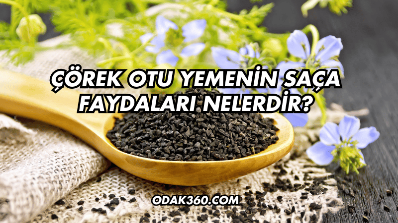 Çörek Otu Yemenin Saça Faydaları Nelerdir?