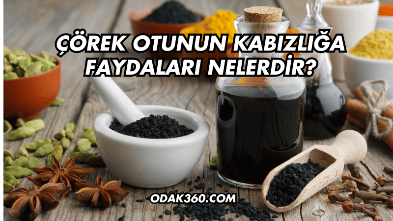 Çörek Otunun Kabızlığa Faydaları Nelerdir?