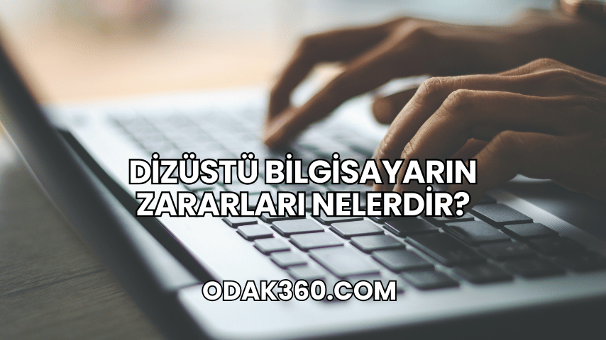 Dizüstü Bilgisayarın Zararları Nelerdir?