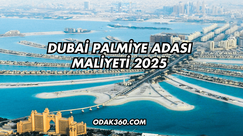 Dubai Palmiye Adası Maliyeti 2025