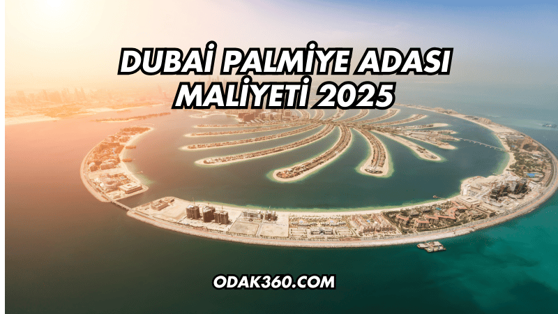 Dubai Palmiye Adası Maliyeti 2025