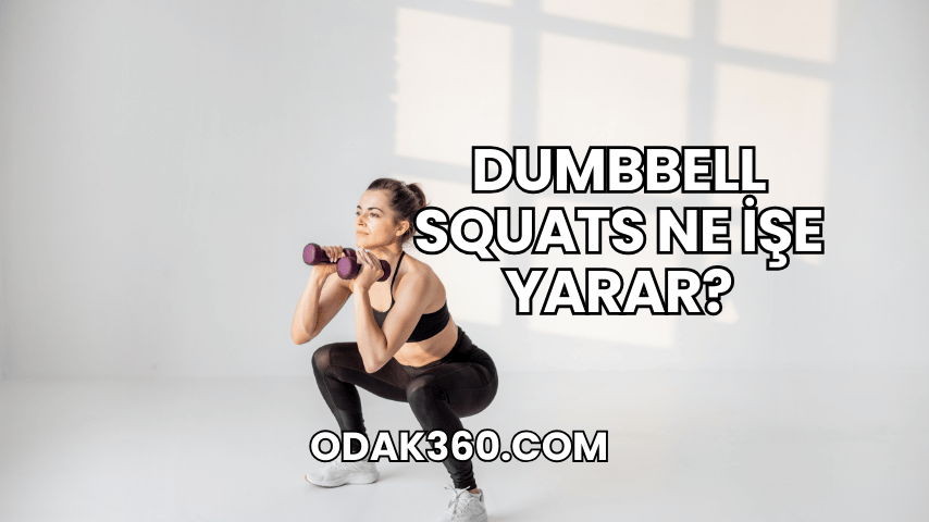 Dumbbell Squats Ne İşe Yarar?