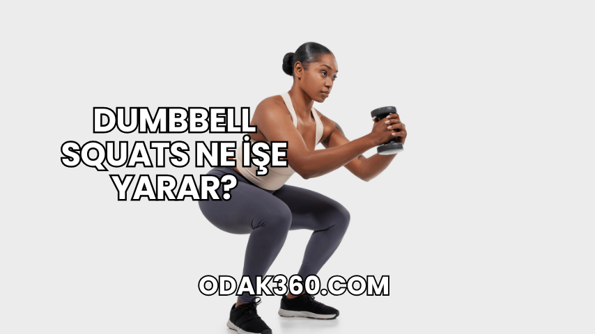 Dumbbell Squats Ne İşe Yarar?