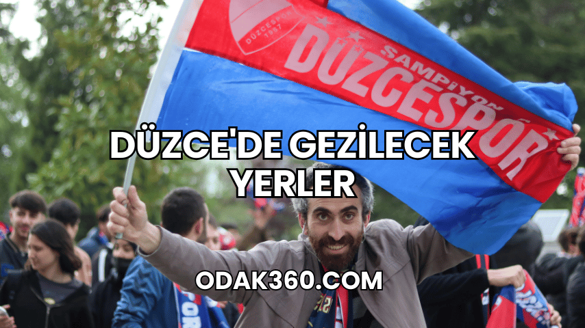 Düzce'de Gezilecek Yerler