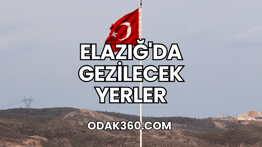 Elazığ'da Gezilecek Yerler