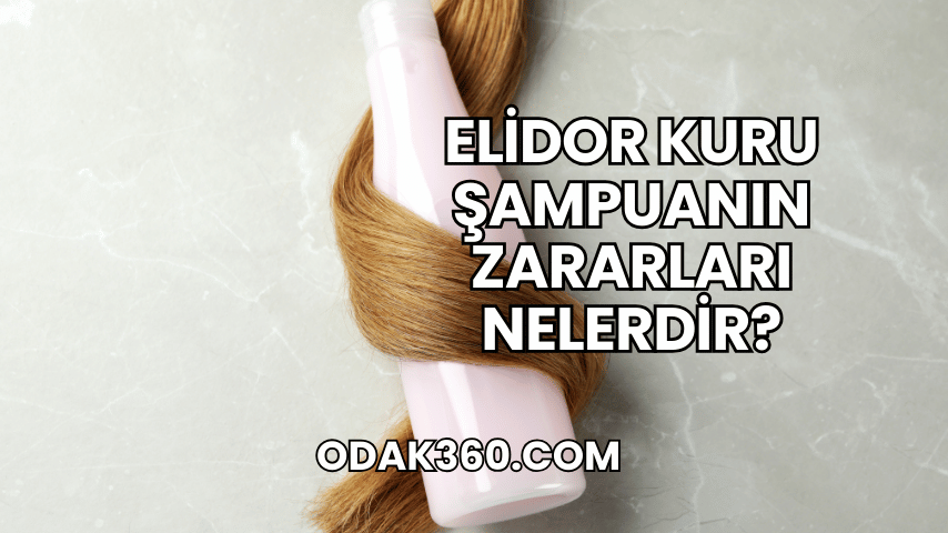 Elidor Kuru Şampuanın Zararları Nelerdir?