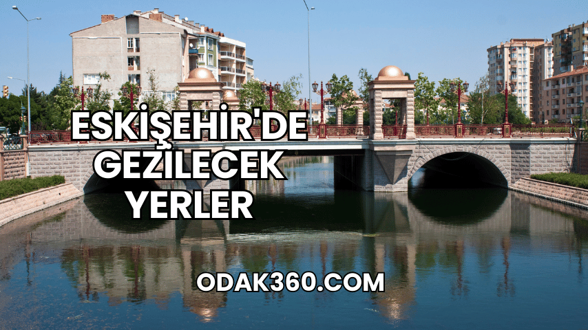 Eskişehir'de Gezilecek Yerler