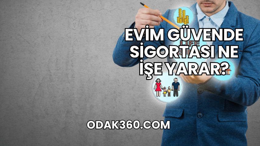 Evim Güvende Sigortası Ne İşe Yarar?