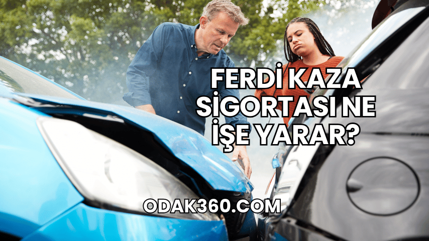 Ferdi Kaza Sigortası Ne İşe Yarar?