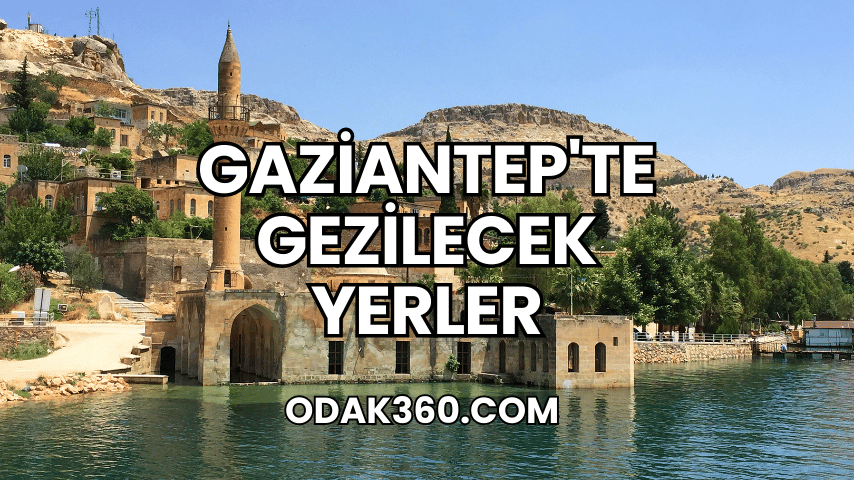 Gaziantep'te Gezilecek Yerler