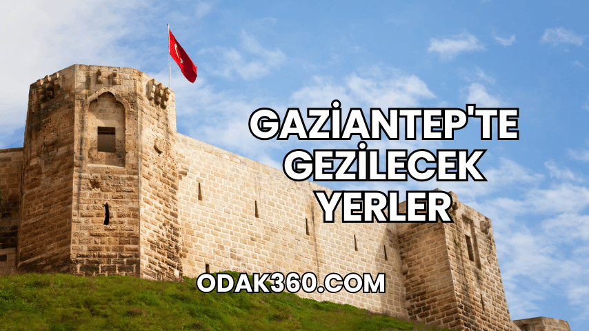 Gaziantep'te Gezilecek Yerler