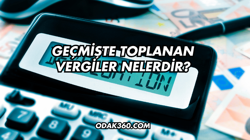 Geçmişte Toplanan Vergiler Nelerdir?