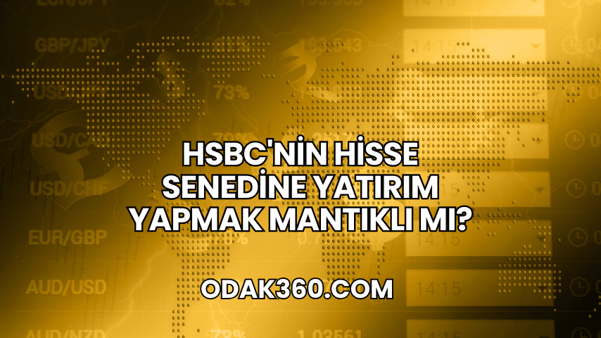 HSBC'nin Hisse Senedine Yatırım Yapmak Mantıklı mı?