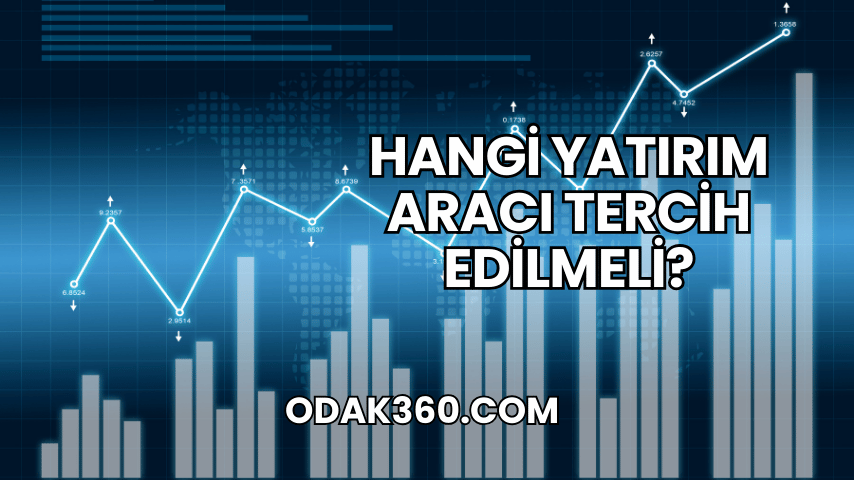 Hangi Yatırım Aracı Tercih Edilmeli?