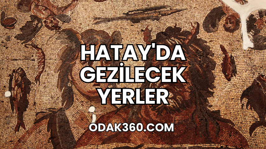 Hatay'da Gezilecek Yerler