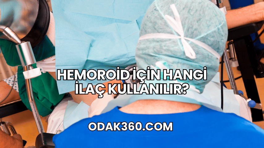 Hemoroid İçin Hangi İlaç Kullanılır?