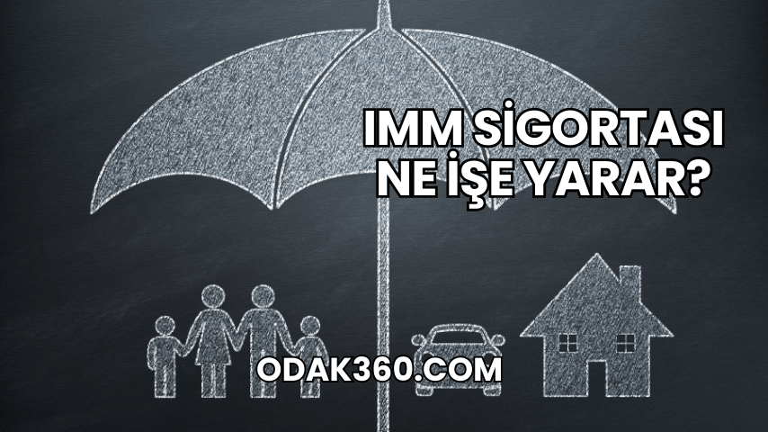 IMM Sigortası Ne İşe Yarar?