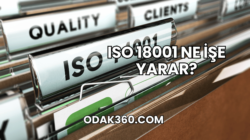 ISO 18001 Ne İşe Yarar?