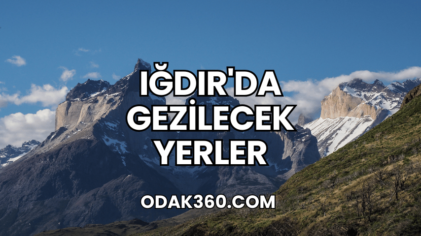 Iğdır'da Gezilecek Yerler