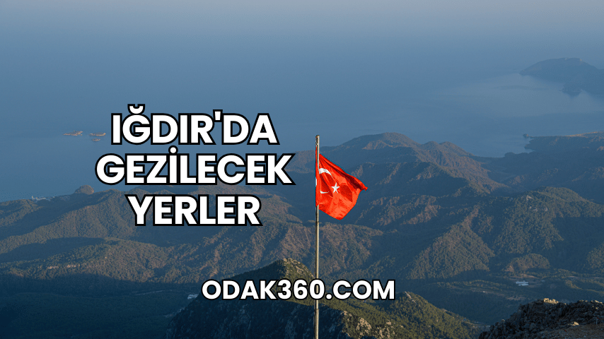 Iğdır'da Gezilecek Yerler