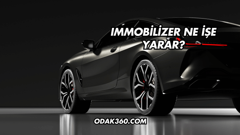 Immobilizer Ne İşe Yarar?