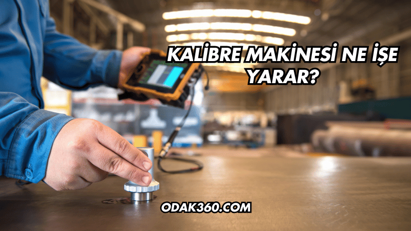 Kalibre Makinesi Ne İşe Yarar?