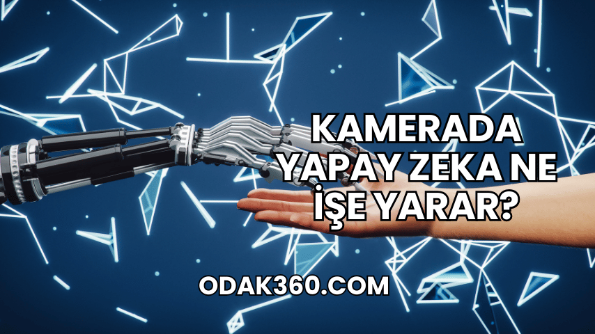 Kamerada Yapay Zeka Ne İşe Yarar?