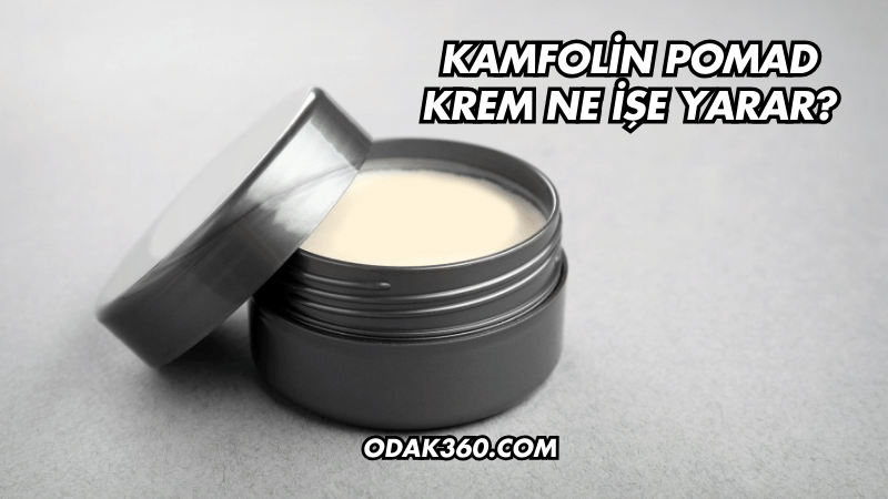 Kamfolin Pomad Krem Ne İşe Yarar?