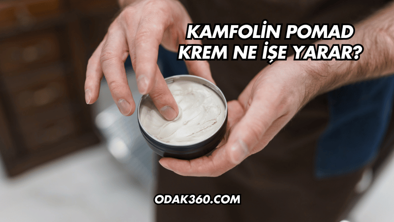 Kamfolin Pomad Krem Ne İşe Yarar?