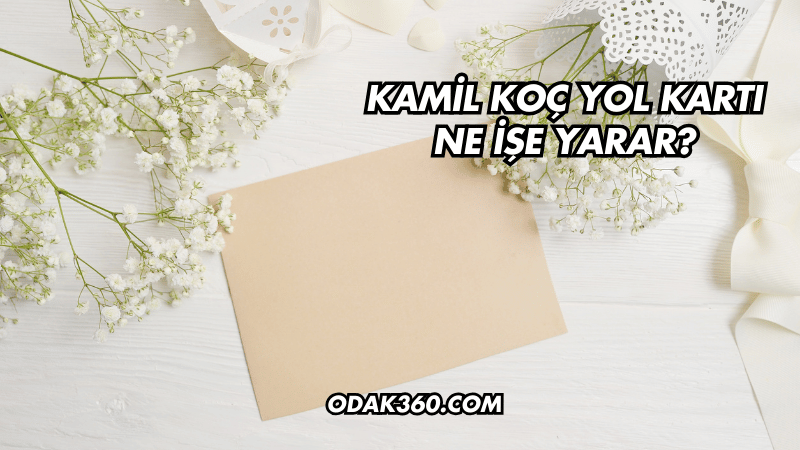 Kamil Koç Yol Kartı Ne İşe Yarar?