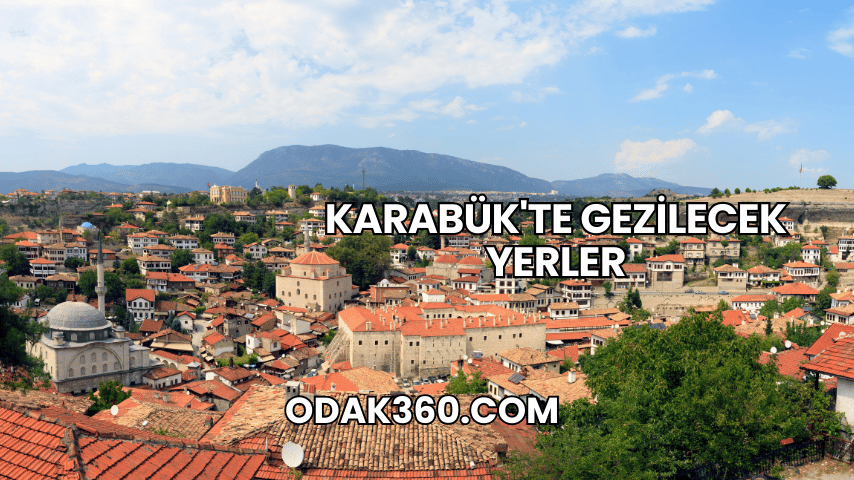 Karabük'te Gezilecek Yerler