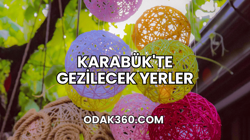 Karabük'te Gezilecek Yerler