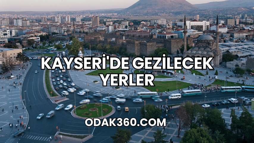 Kayseri'de Gezilecek Yerler