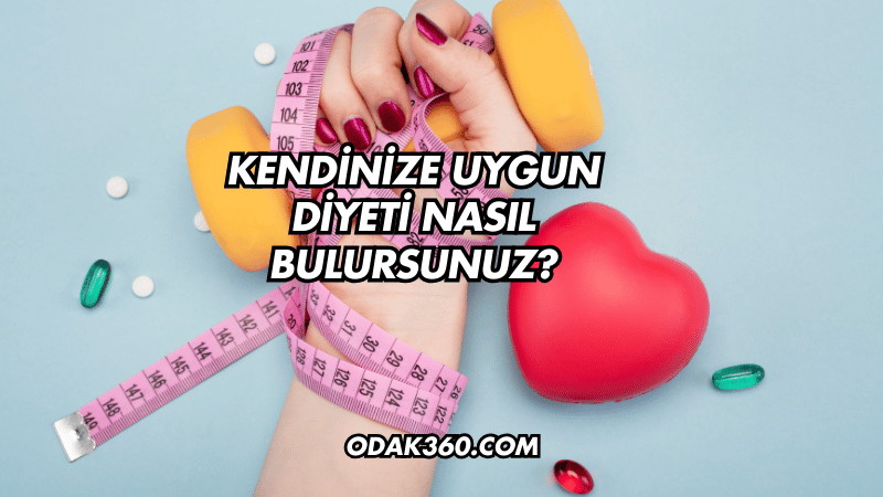 Kendinize Uygun Diyeti Nasıl Bulursunuz?