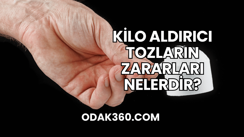 Kilo Aldırıcı Tozların Zararları Nelerdir?