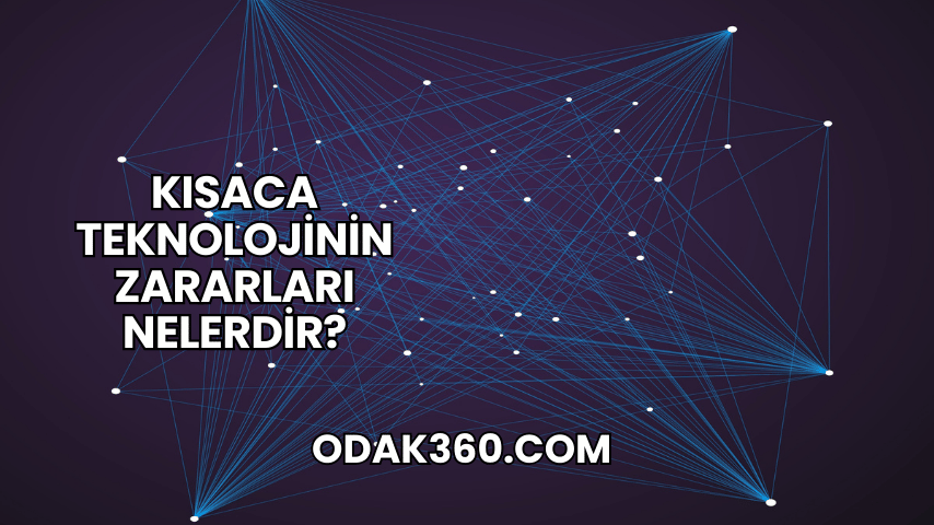 Kısaca Teknolojinin Zararları Nelerdir?