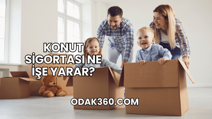 Konut Sigortası Ne İşe Yarar?