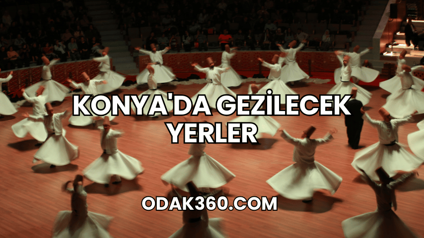 Konya'da Gezilecek Yerler